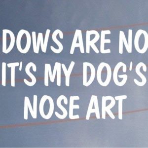 MY WINDOWS ARE NOT DIRTY IT'S MY DOG'S NOSE ART Funny Car/Van/Window Sticker