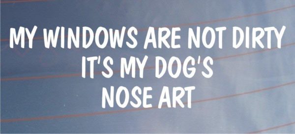 MY WINDOWS ARE NOT DIRTY IT'S MY DOG'S NOSE ART Funny Car/Van/Window Sticker